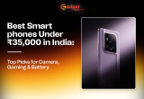 Best Smartphones Under ₹35,000 in India: Top Picks for Camera, Gaming & Battery